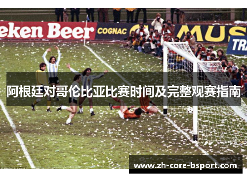 阿根廷对哥伦比亚比赛时间及完整观赛指南