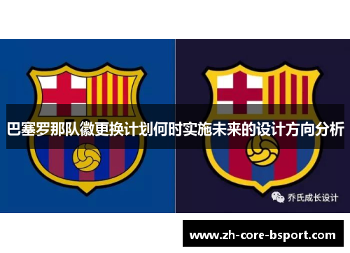 巴塞罗那队徽更换计划何时实施未来的设计方向分析