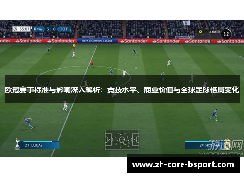 欧冠赛事标准与影响深入解析：竞技水平、商业价值与全球足球格局变化
