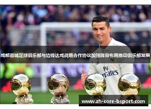 成都蓉城足球俱乐部与边锋达成战略合作协议加强阵容布局推动俱乐部发展 成都蓉城足球俱乐部与边锋达成战略合作协议加强阵容布局推动俱乐部发展