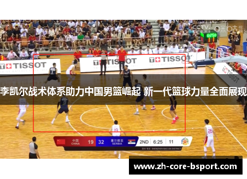 李凯尔战术体系助力中国男篮崛起 新一代篮球力量全面展现