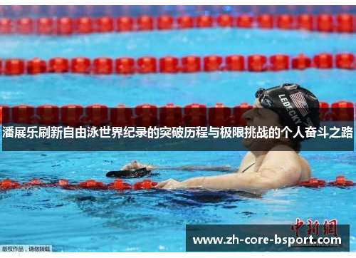潘展乐刷新自由泳世界纪录的突破历程与极限挑战的个人奋斗之路